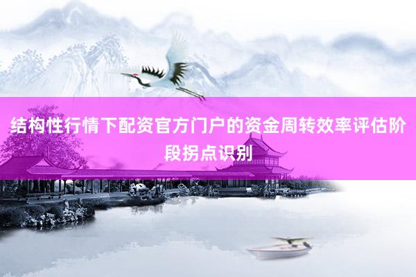 结构性行情下配资官方门户的资金周转效率评估阶段拐点识别