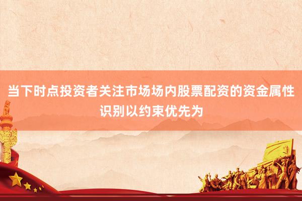 当下时点投资者关注市场场内股票配资的资金属性识别以约束优先为